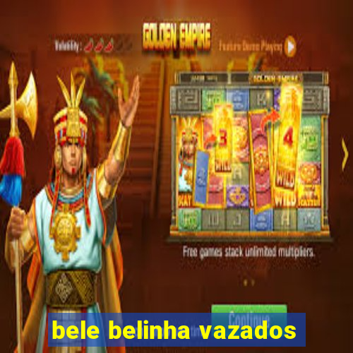 bele belinha vazados